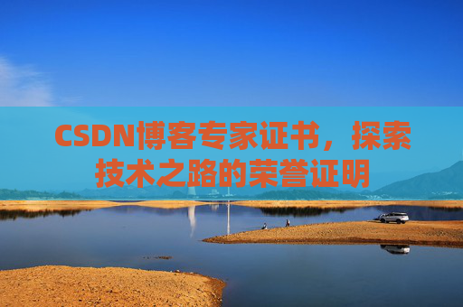 CSDN博客专家证书，探索技术之路的荣誉证明